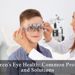 Kids’ Eyes Matter: Understanding Common Vision Issues and Solutions for Children
